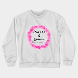 Don't Be A Quitter (Like My Pancreas) Crewneck Sweatshirt